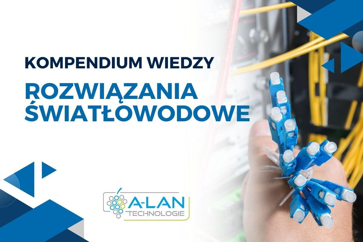 Rozwiązania światłowodowe - kompendium wiedzy A-LAN Technologie