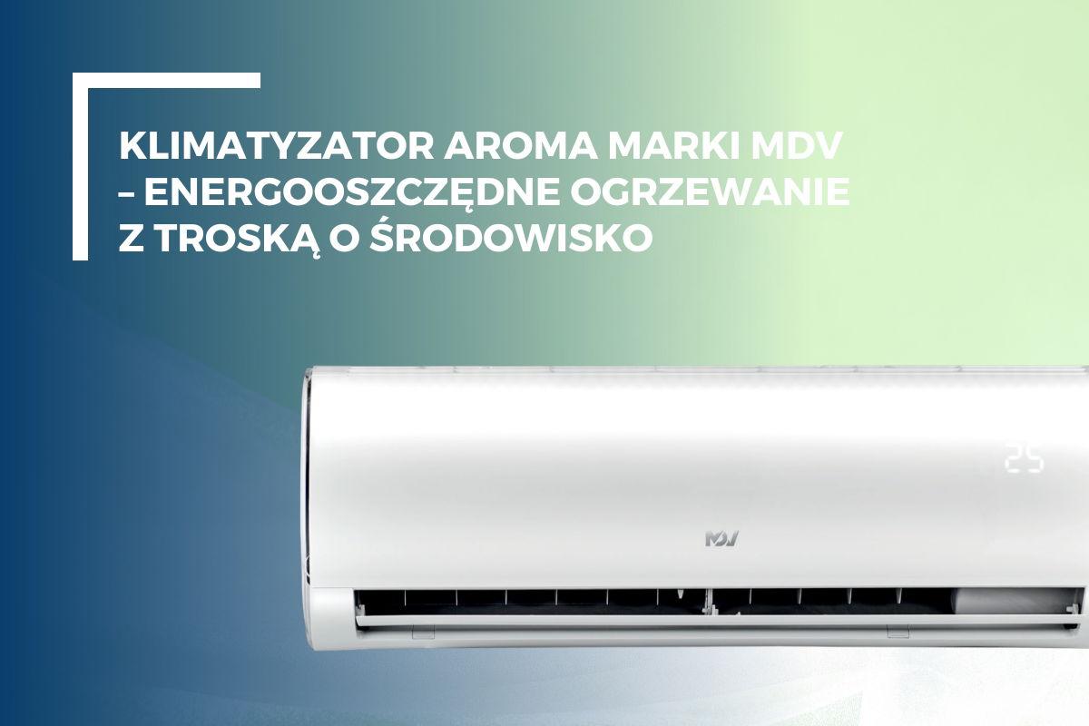 Klimatyzator AROMA marki MDV – energooszczędne ogrzewanie z troską o środowisko