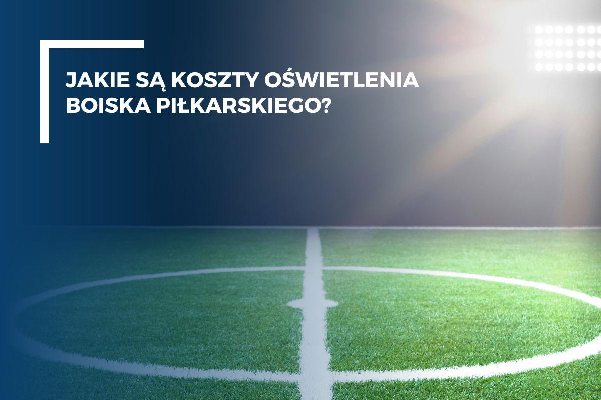 Jakie są koszty oświetlenia boiska piłkarskiego?